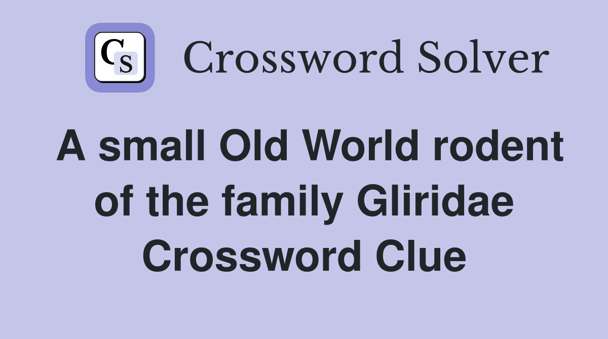 A small Old World rodent of the family Gliridae - Crossword Clue